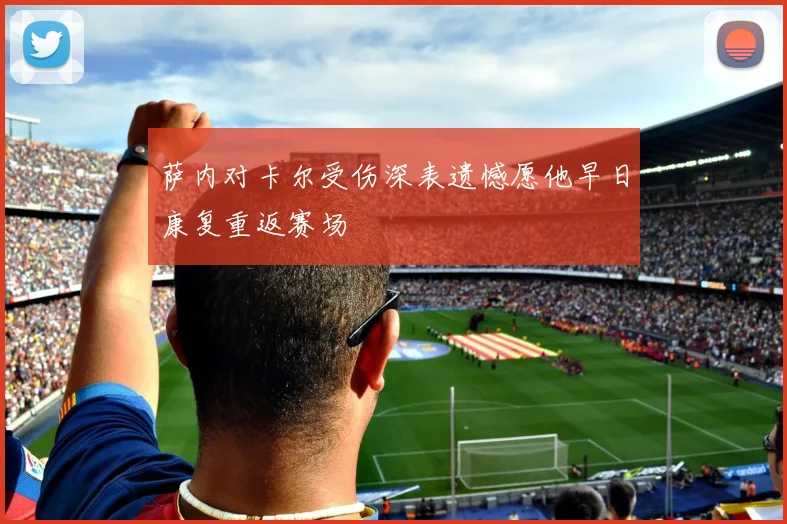 萨内对卡尔受伤深表遗憾愿他早日康复重返赛场